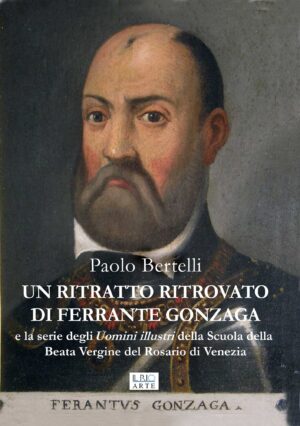 Un ritratto ritrovato di Ferrante Gonzaga e la serie degli Uomini illustri della Scuola della Beata Vergine del Rosario di Venezia