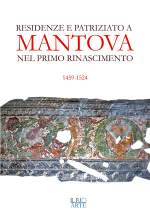 Residenze e patriziato a Mantova nel primo Rinascimento 1459-1524